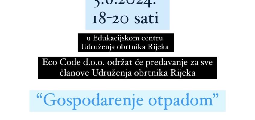 „Gospodarenje otpadom“ besplatno predavanje za sve članove Udruženja obrtnika Rijeka 5.6.2024. od 18:00 do 20:00 sati